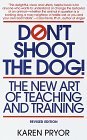 Don't Shoot the Dog! : The New Art of Teaching and Training