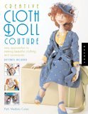 Creative Cloth Doll Couture : New Approaches to Making Beautiful Clothing and Accessories