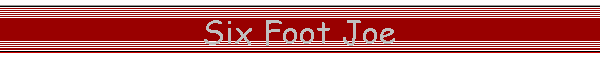 Six Foot Joe
